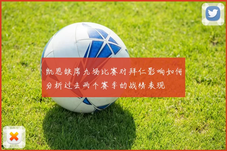 凯恩缺席九场比赛对拜仁影响如何分析过去两个赛季的战绩表现