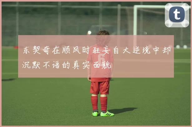 东契奇在顺风时狂妄自大逆境中却沉默不语的真实面貌