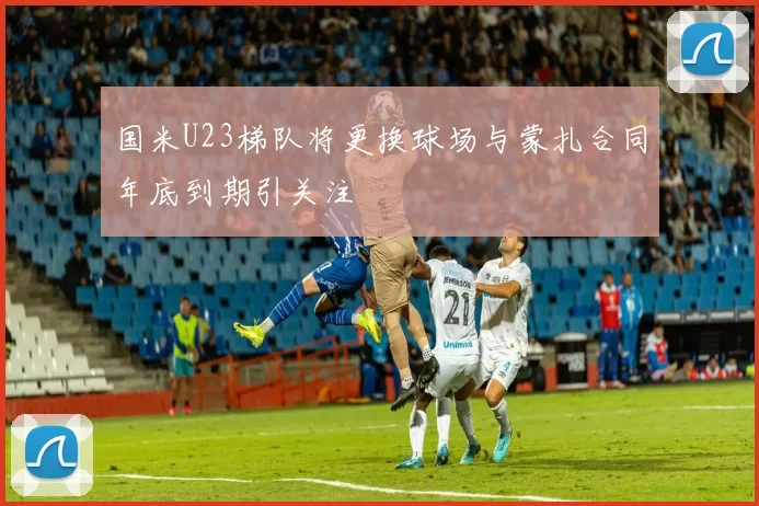 国米U23梯队将更换球场与蒙扎合同年底到期引关注