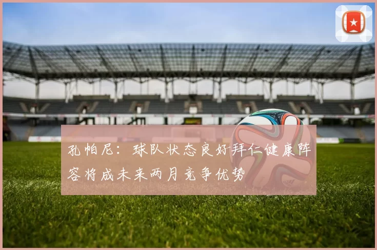 孔帕尼：球队状态良好拜仁健康阵容将成未来两月竞争优势